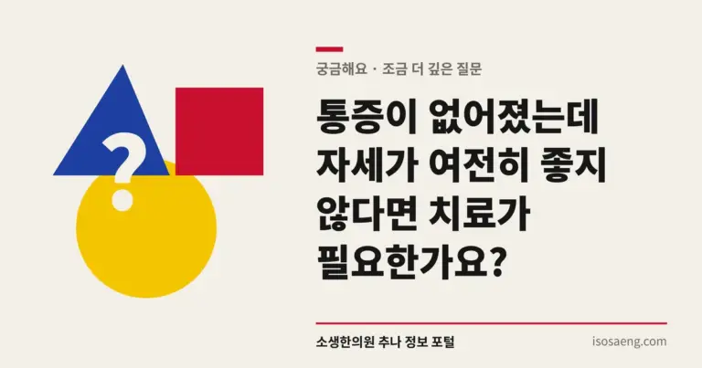 통증이 없어졌는데 자세가 여전히 좋지 않다면 치료가 필요한가요?