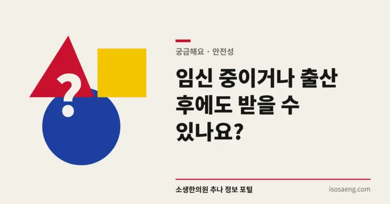 임신 중이거나 출산 후에도 받을 수 있나요?